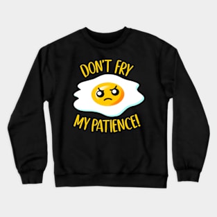 Don't Fry My Patience! - Funny Fried Kawaii Egg w/ Attitude Crewneck Sweatshirt